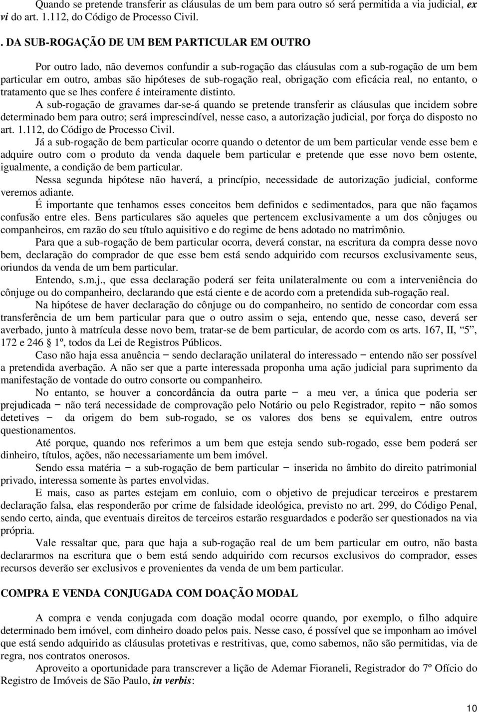 real, obrigação com eficácia real, no entanto, o tratamento que se lhes confere é inteiramente distinto.