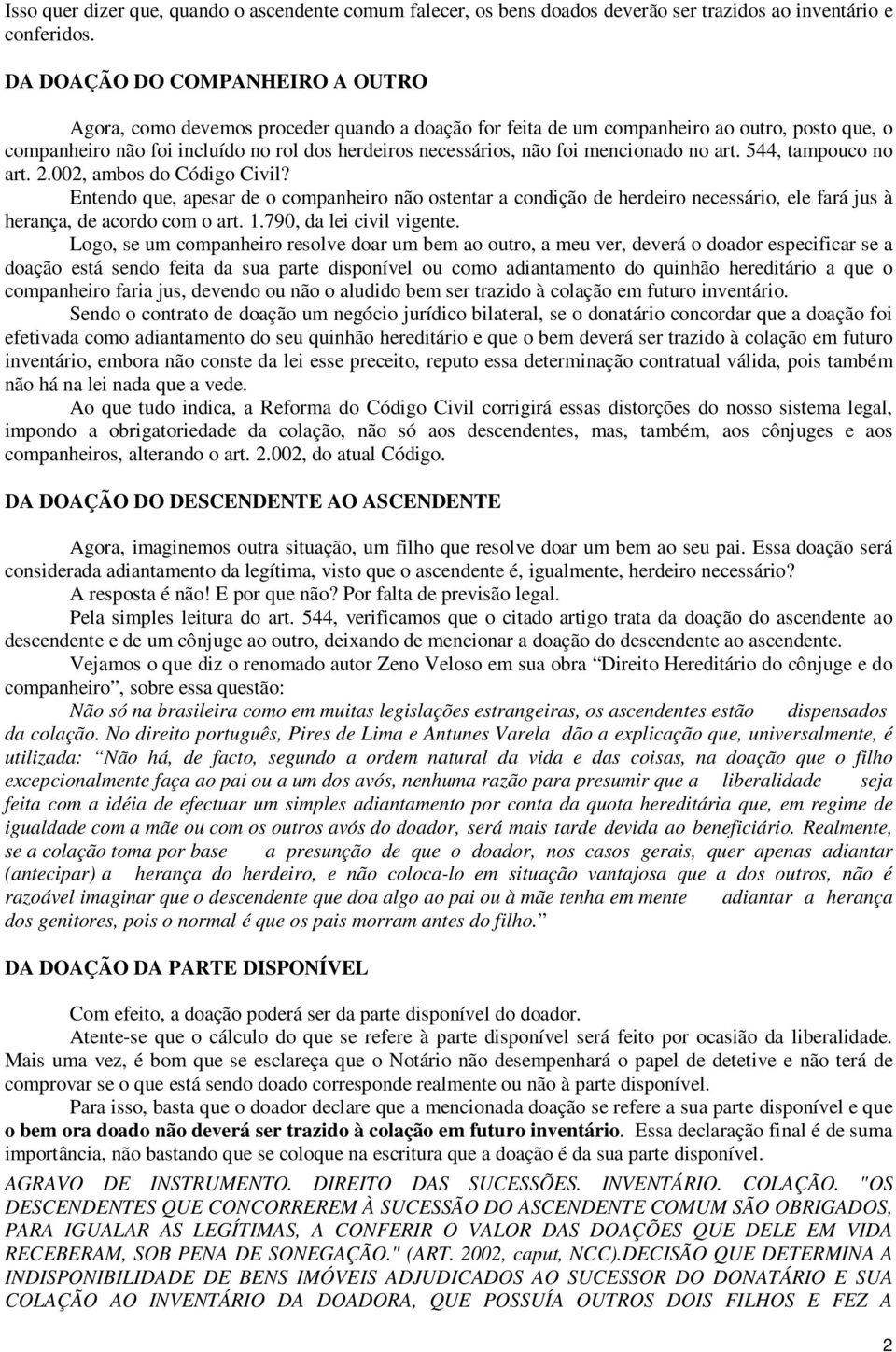 mencionado no art. 544, tampouco no art. 2.002, ambos do Código Civil? Entendo que, apesar de o companheiro não ostentar a condição de herdeiro necessário, ele fará jus à herança, de acordo com o art.