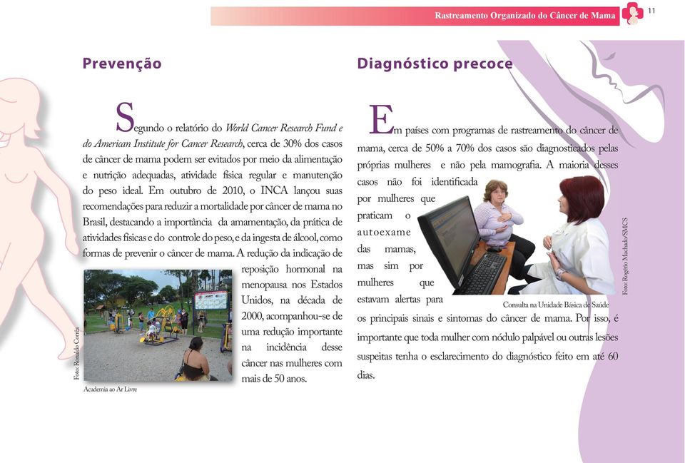 Em outubro de 2010, o INCA lançou suas recomendações para reduzir a mortalidade por câncer de mama no Brasil, destacando a importância da amamentação, da prática de atividades físicas e do controle
