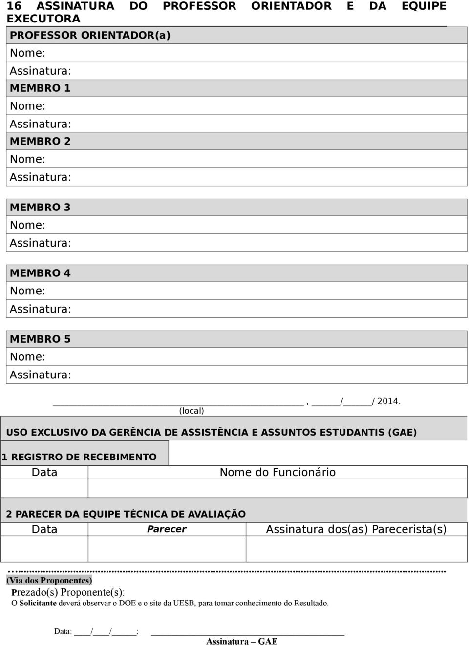 (local) USO EXCLUSIVO DA GERÊNCIA DE ASSISTÊNCIA E ASSUNTOS ESTUDANTIS (GAE) 1 REGISTRO DE RECEBIMENTO Data Nome do Funcionário 2 PARECER DA EQUIPE TÉCNICA DE