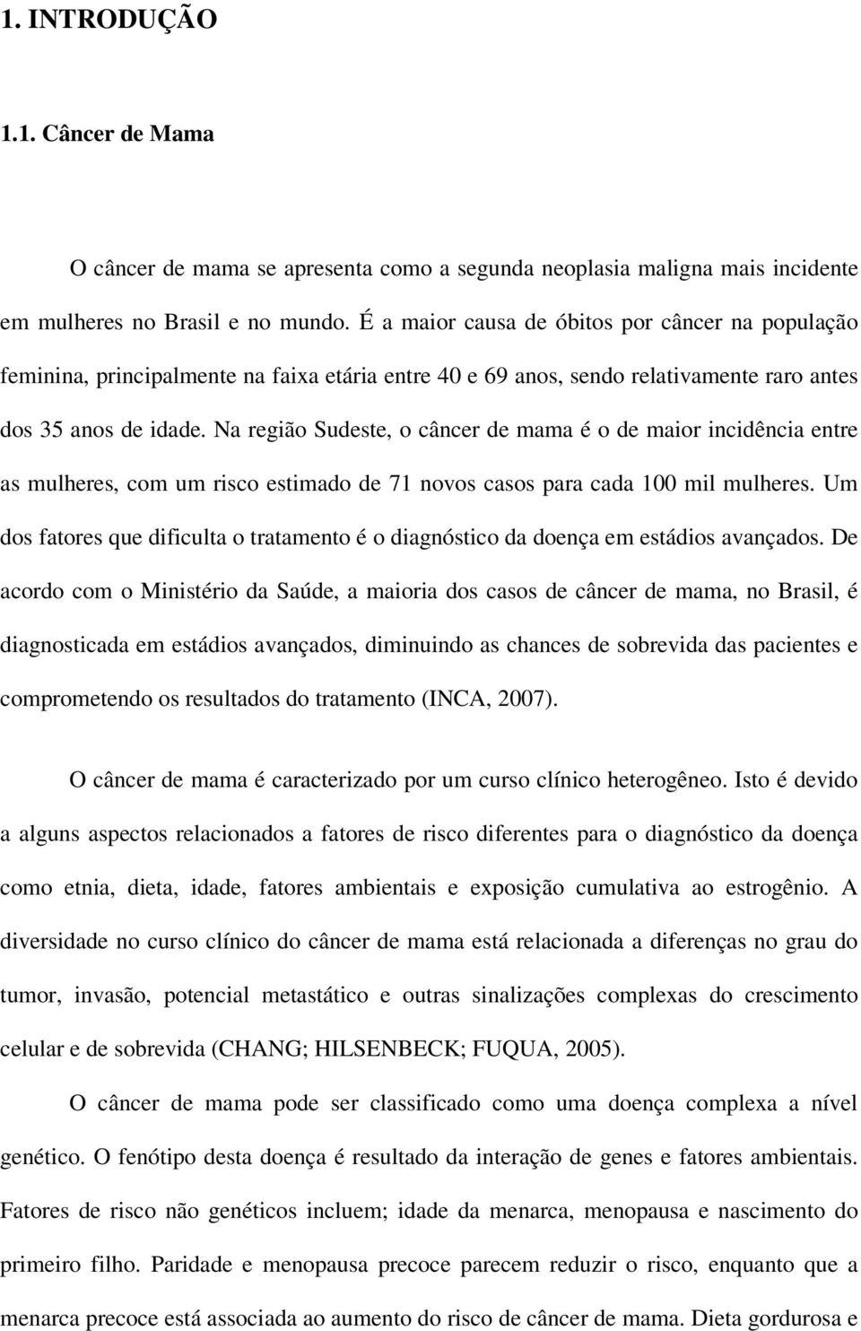 Na região Sudeste, o câncer de mama é o de maior incidência entre as mulheres, com um risco estimado de 71 novos casos para cada 100 mil mulheres.