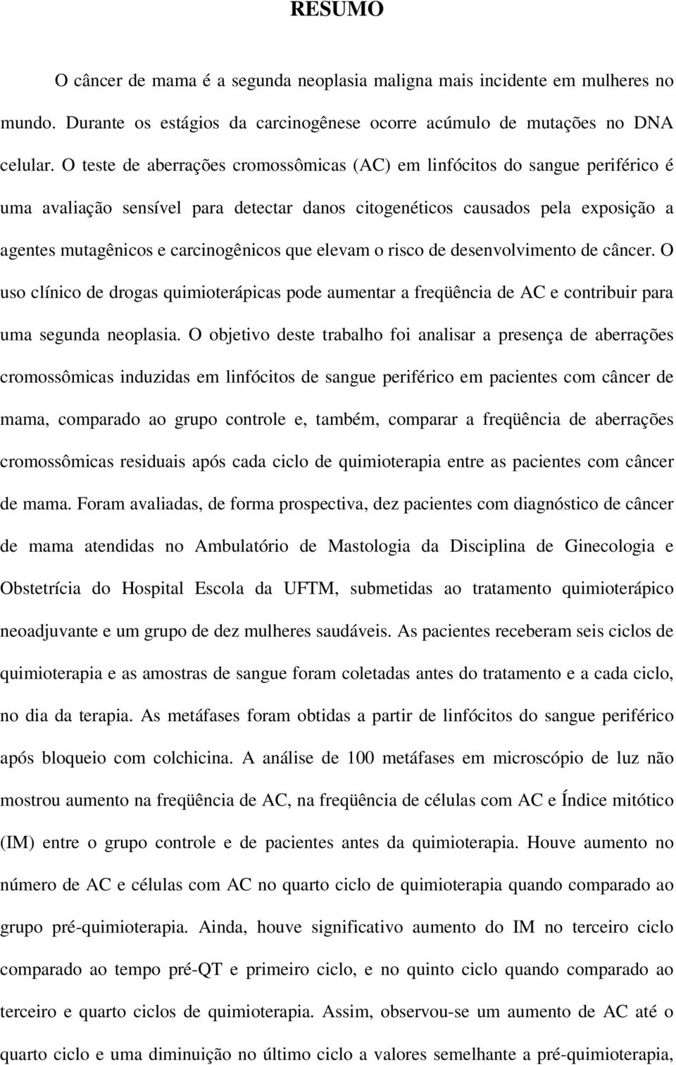 que elevam o risco de desenvolvimento de câncer. O uso clínico de drogas quimioterápicas pode aumentar a freqüência de AC e contribuir para uma segunda neoplasia.