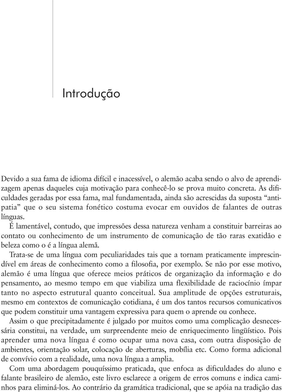 É lamentável, contudo, que impressões dessa natureza venham a constituir barreiras ao contato ou conhecimento de um instrumento de comunicação de tão raras exatidão e beleza como o é a língua alemã.