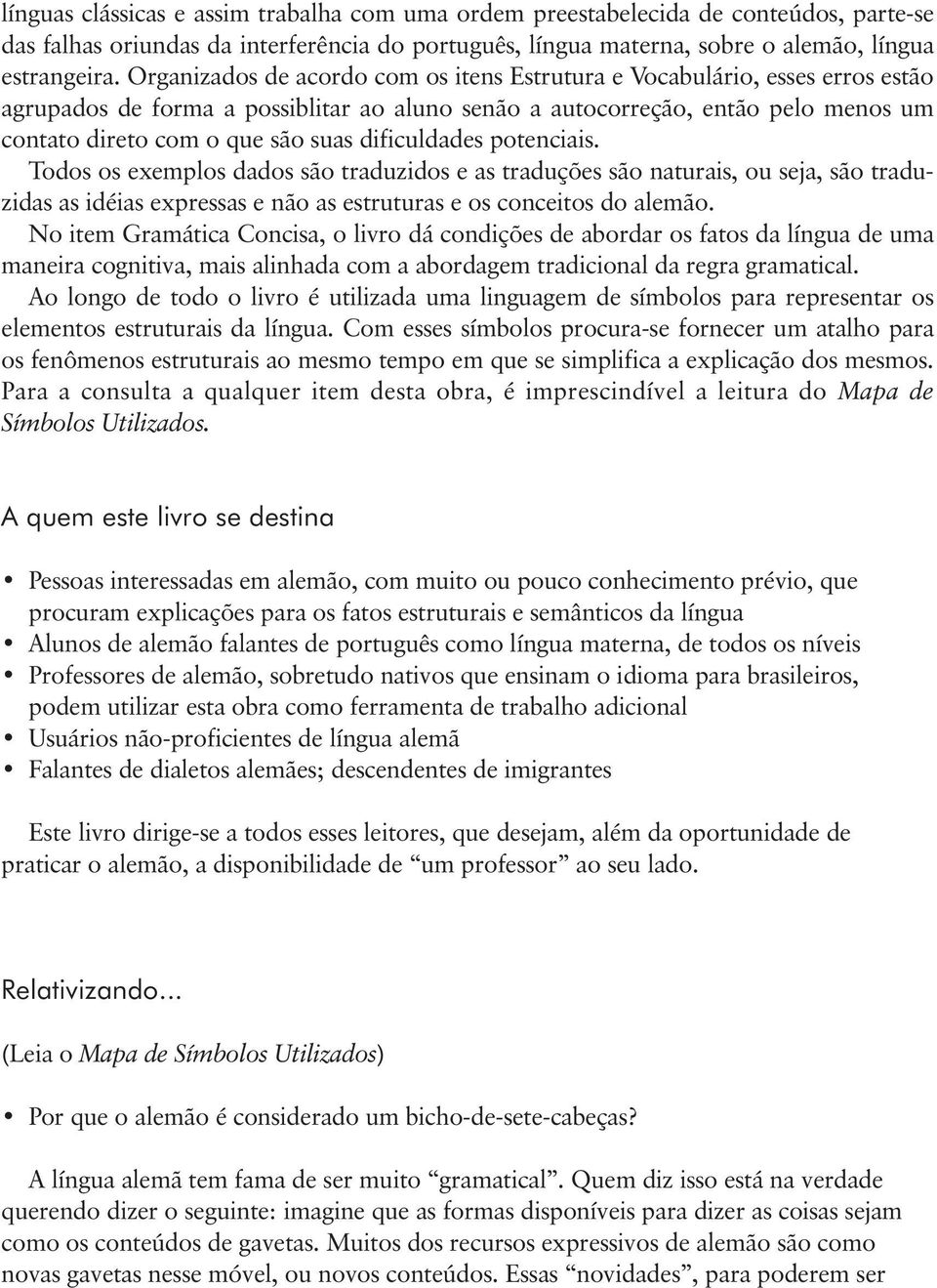 dificuldades potenciais. Todos os exemplos dados são traduzidos e as traduções são naturais, ou seja, são traduzidas as idéias expressas e não as estruturas e os conceitos do alemão.