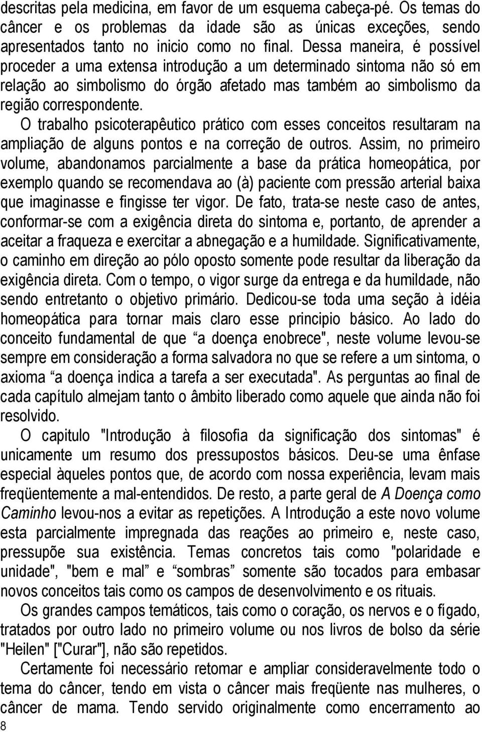 O trabalho psicoterapêutico prático com esses conceitos resultaram na ampliação de alguns pontos e na correção de outros.