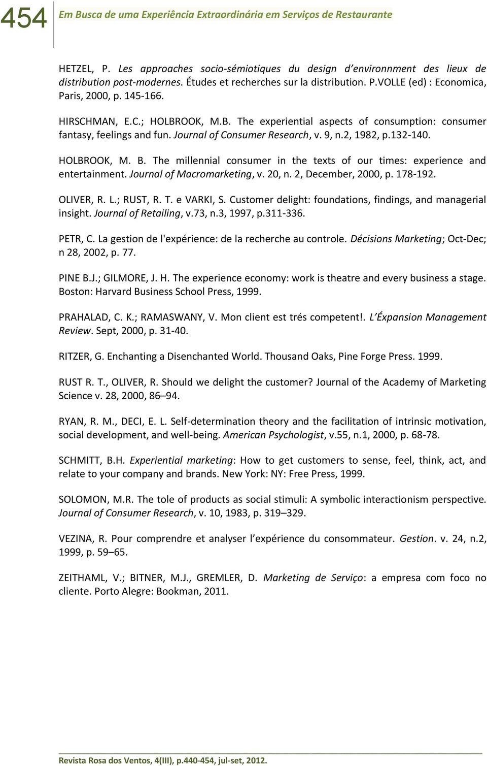 Journal of Consumer Research, v. 9, n.2, 1982, p.132-140. HOLBROOK, M. B. The millennial consumer in the texts of our times: experience and entertainment. Journal of Macromarketing, v. 20, n.