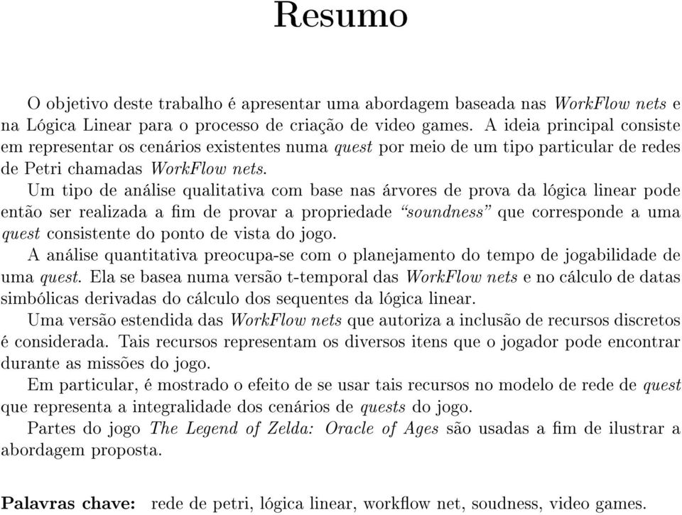 Um tipo de análise qualitativa com base nas árvores de prova da lógica linear pode então ser realizada a m de provar a propriedade soundness que corresponde a uma quest consistente do ponto de vista