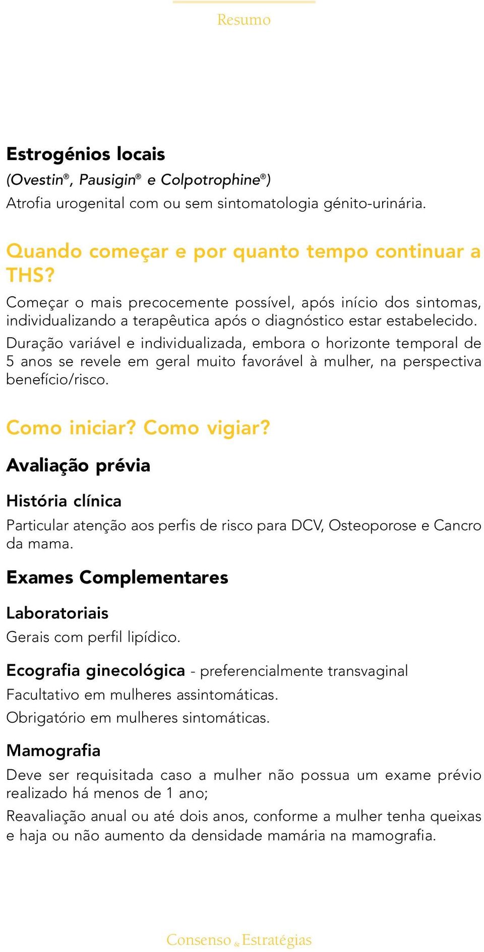 Duração variável e individualizada, embora o horizonte temporal de 5 anos se revele em geral muito favorável à mulher, na perspectiva benefício/risco. Como iniciar? Como vigiar?