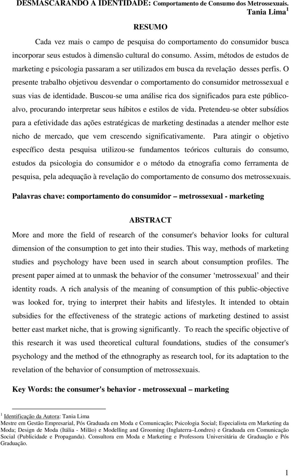 Assim, métodos de estudos de marketing e psicologia passaram a ser utilizados em busca da revelação desses perfis.