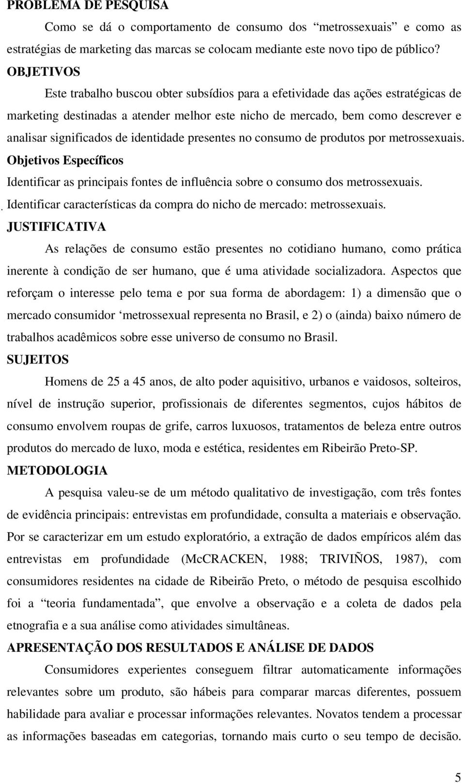 identidade presentes no consumo de produtos por metrossexuais. Objetivos Específicos Identificar as principais fontes de influência sobre o consumo dos metrossexuais.