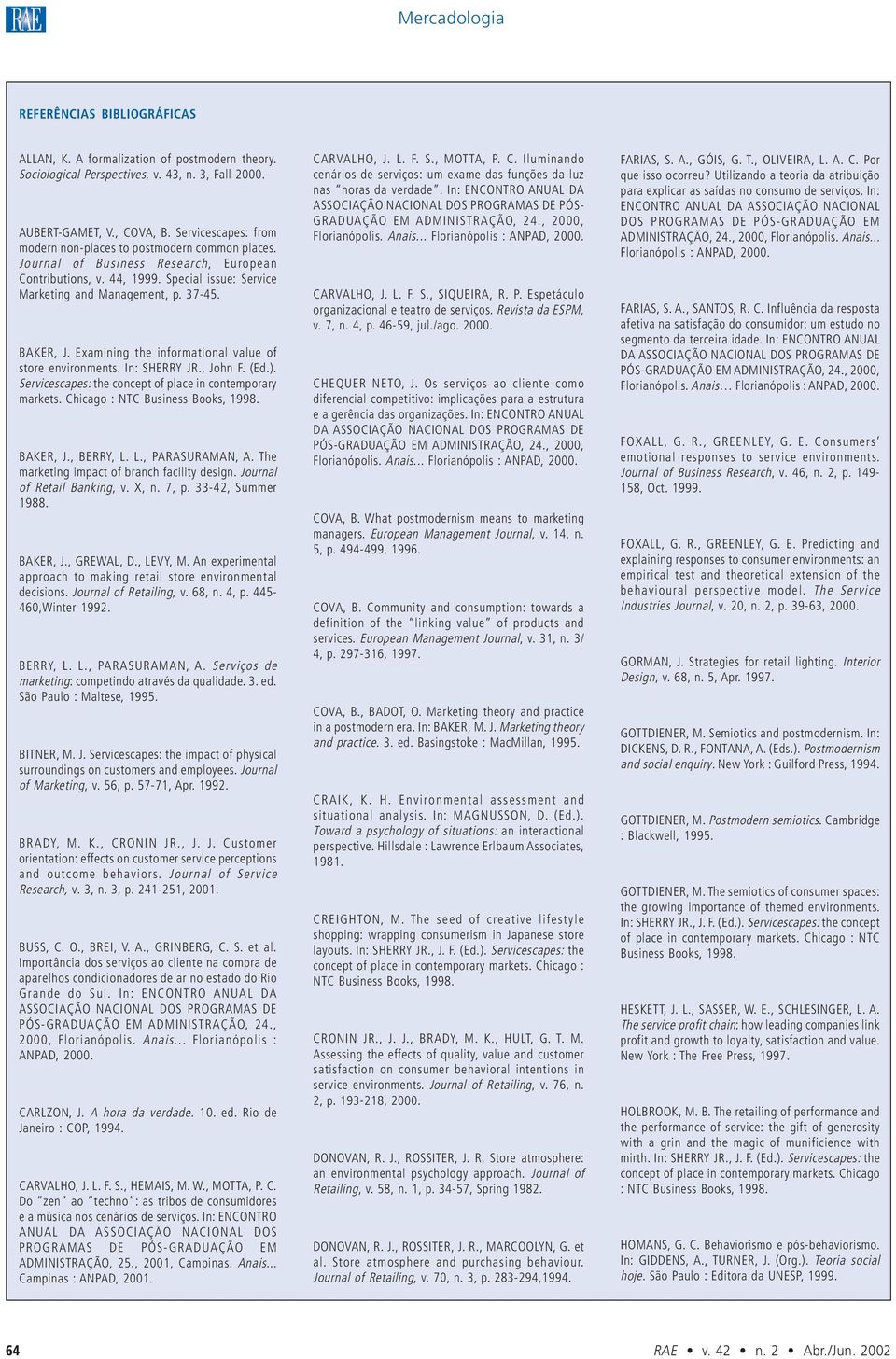 BAKER, J. Examining the informational value of store environments. In: SHERRY JR., John F. (Ed.). Servicescapes: the concept of place in contemporary markets. Chicago : NTC Business Books, 1998.