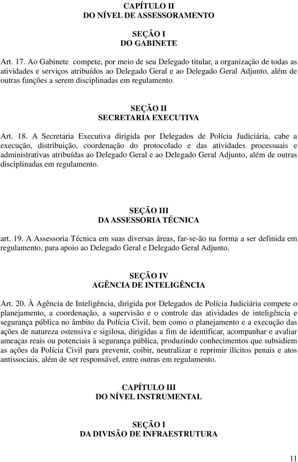 disciplinadas em regulamento. SEÇÃO II SECRETARIA EXECUTIVA Art. 18.