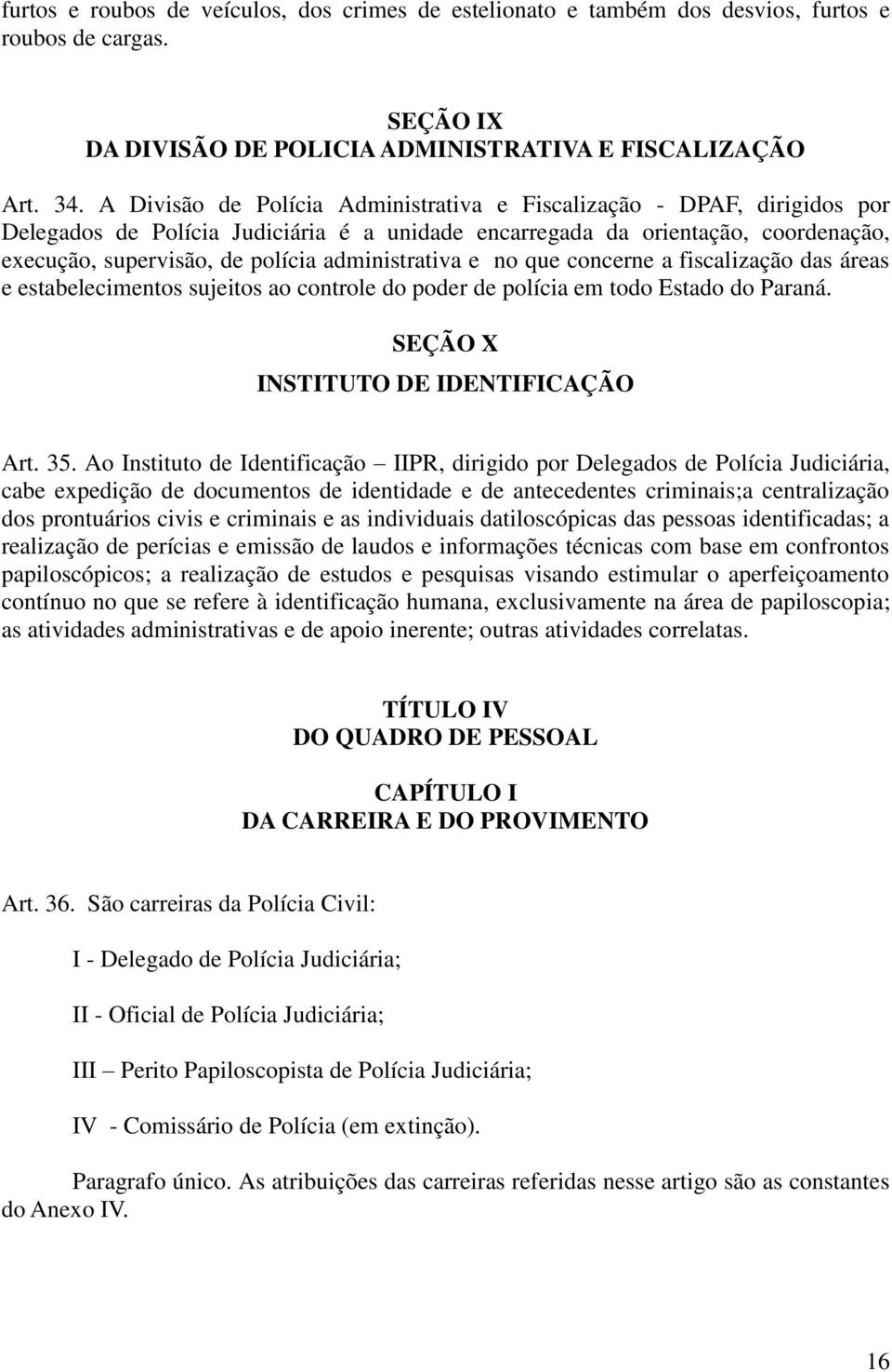 administrativa e no que concerne a fiscalização das áreas e estabelecimentos sujeitos ao controle do poder de polícia em todo Estado do Paraná. SEÇÃO X INSTITUTO DE IDENTIFICAÇÃO Art. 35.