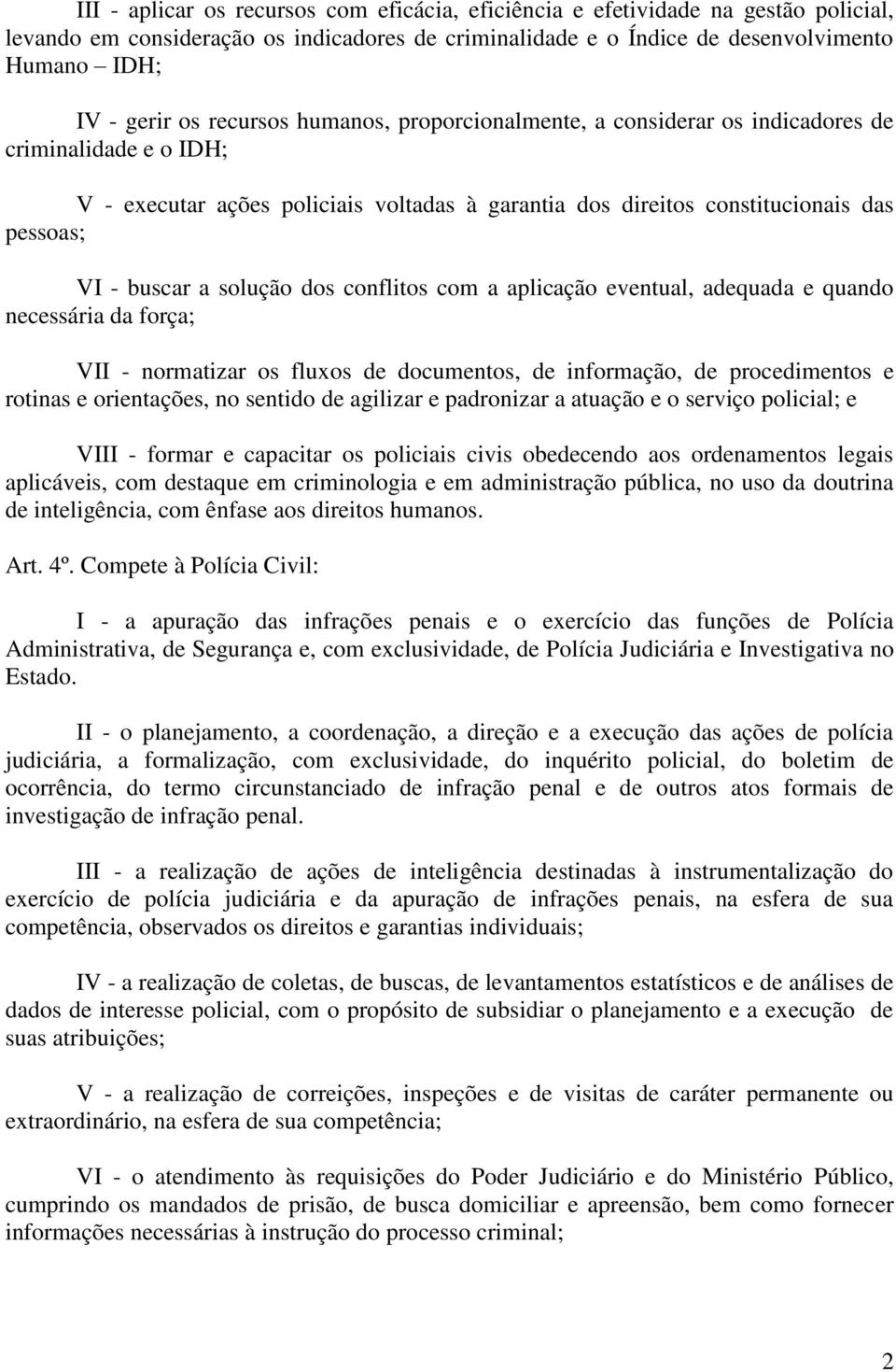 solução dos conflitos com a aplicação eventual, adequada e quando necessária da força; VII - normatizar os fluxos de documentos, de informação, de procedimentos e rotinas e orientações, no sentido de