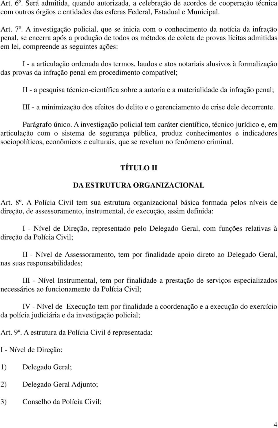 seguintes ações: I - a articulação ordenada dos termos, laudos e atos notariais alusivos à formalização das provas da infração penal em procedimento compatível; II - a pesquisa técnico-científica