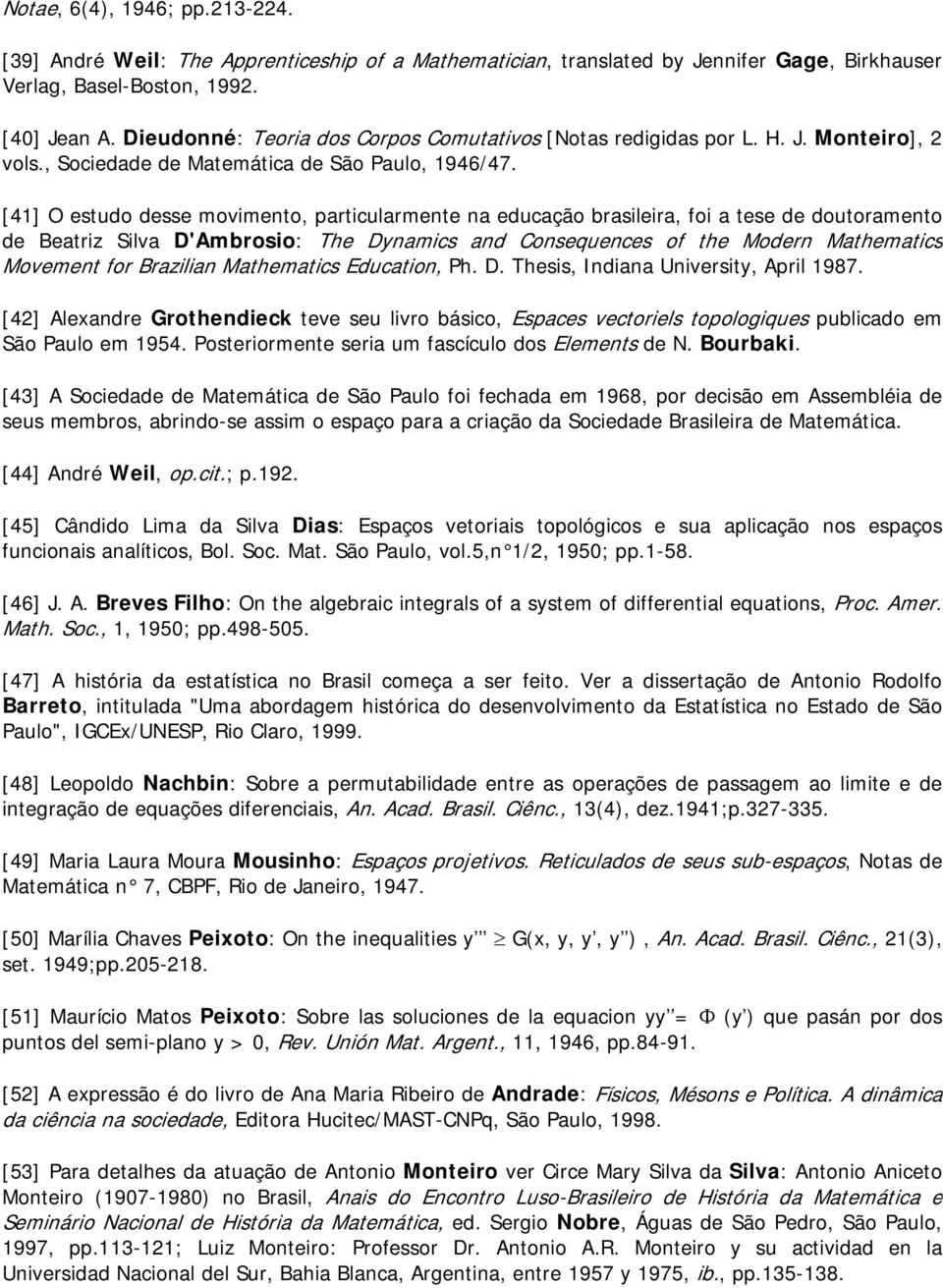 [41] O estudo desse movimento, particularmente na educação brasileira, foi a tese de doutoramento de Beatriz Silva D'Ambrosio: The Dynamics and Consequences of the Modern Mathematics Movement for