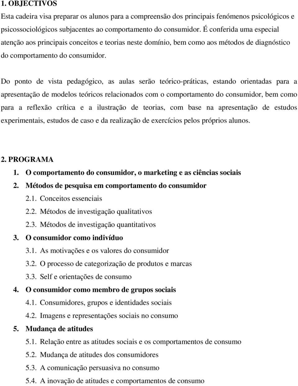 Do ponto de vista pedagógico, as aulas serão teórico-práticas, estando orientadas para a apresentação de modelos teóricos relacionados com o comportamento do consumidor, bem como para a reflexão