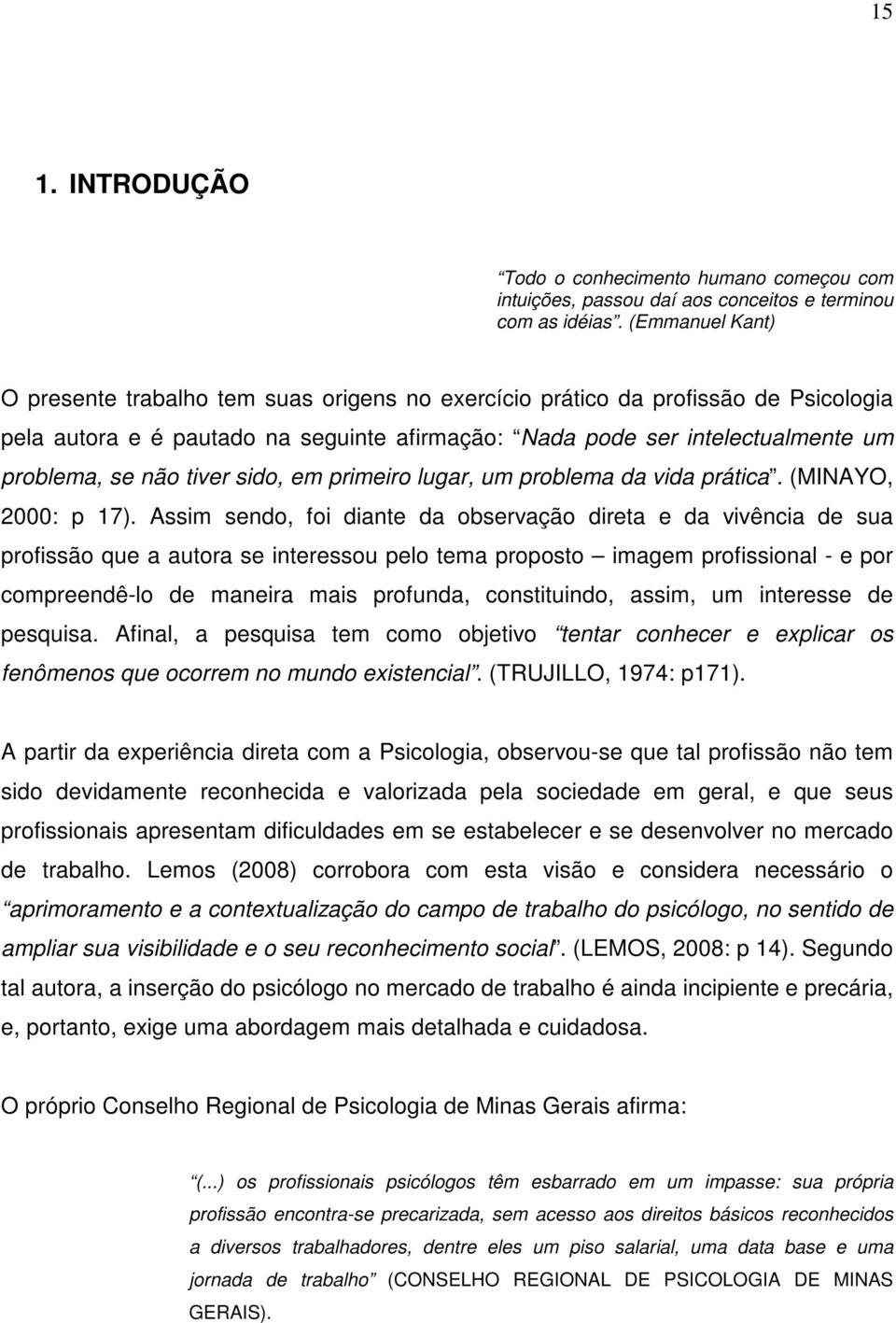 tiver sido, em primeiro lugar, um problema da vida prática. (MINAYO, 2000: p 17).