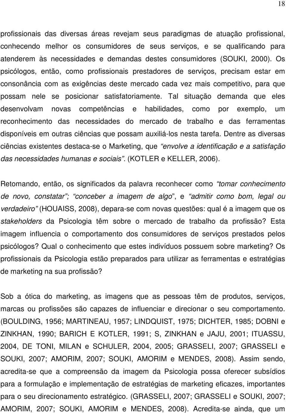 Os psicólogos, então, como profissionais prestadores de serviços, precisam estar em consonância com as exigências deste mercado cada vez mais competitivo, para que possam nele se posicionar