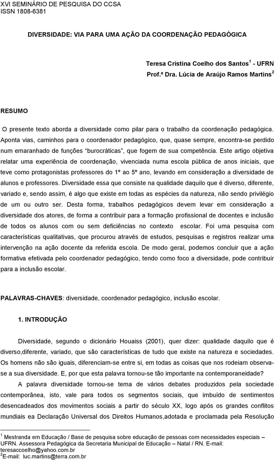 Aponta vias, caminhos para o coordenador pedagógico, que, quase sempre, encontra-se perdido num emaranhado de funções burocráticas, que fogem de sua competência.