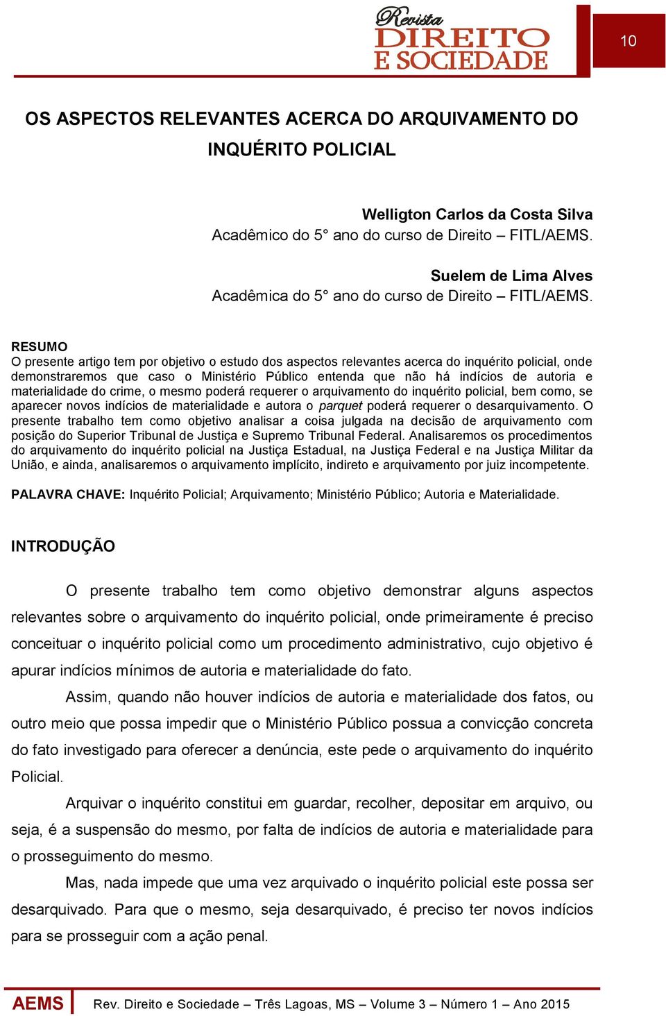 RESUMO O presente artigo tem por objetivo o estudo dos aspectos relevantes acerca do inquérito policial, onde demonstraremos que caso o Ministério Público entenda que não há indícios de autoria e