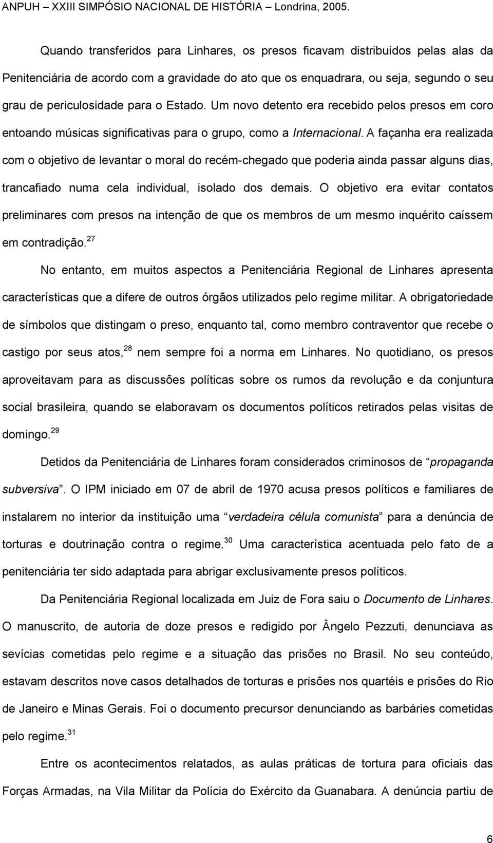 A façanha era realizada com o objetivo de levantar o moral do recém-chegado que poderia ainda passar alguns dias, trancafiado numa cela individual, isolado dos demais.