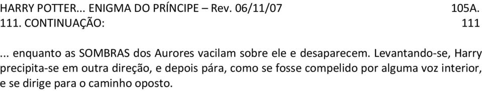 Levantando-se, Harry precipita-se em outra direção, e depois pára, como