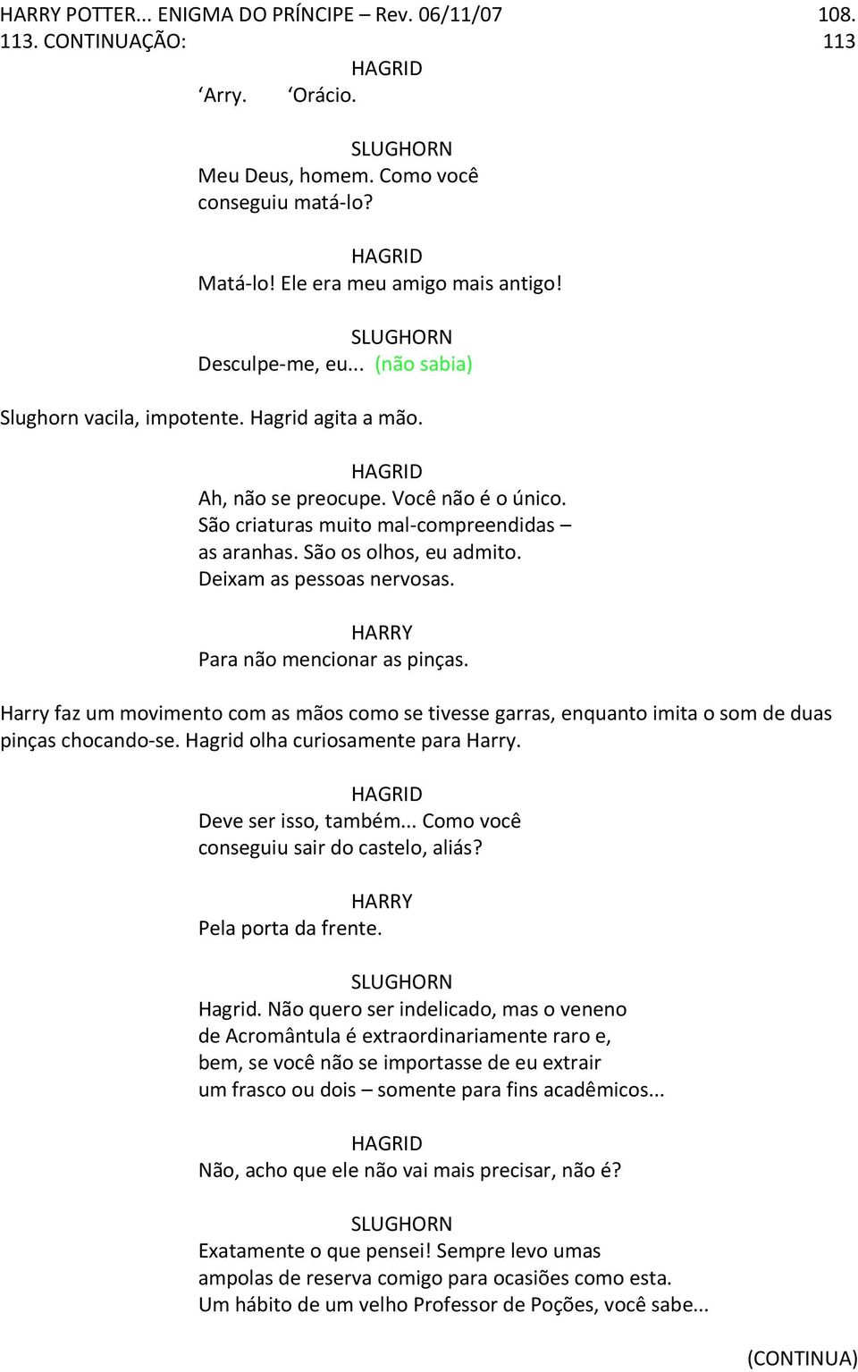 Deixam as pessoas nervosas. Para não mencionar as pinças. Harry faz um movimento com as mãos como se tivesse garras, enquanto imita o som de duas pinças chocando-se.