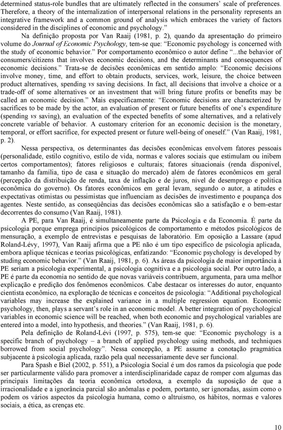 considered in the disciplines of economic and psychology. Na definição proposta por Van Raaij (1981, p.