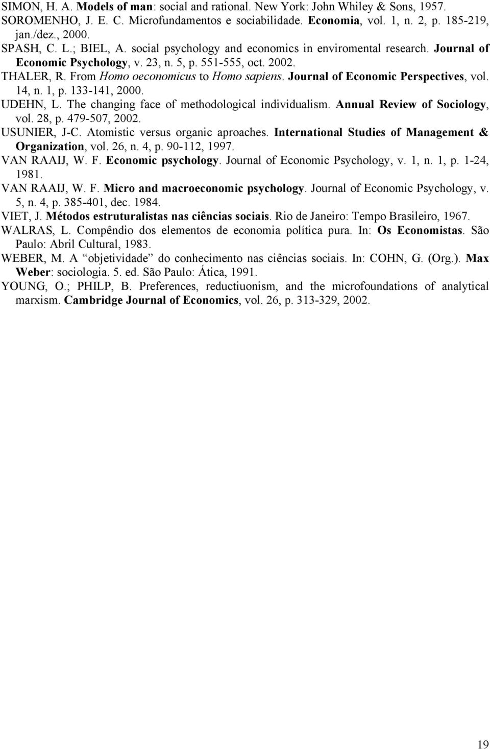 Journal of Economic Perspectives, vol. 14, n. 1, p. 133-141, 2000. UDEHN, L. The changing face of methodological individualism. Annual Review of Sociology, vol. 28, p. 479-507, 2002. USUNIER, J-C.