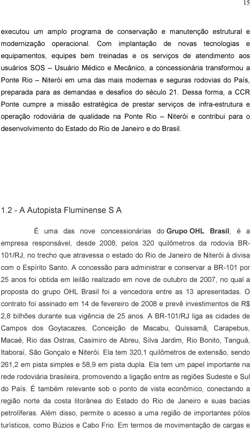 uma das mais modernas e seguras rodovias do País, preparada para as demandas e desafios do século 21.