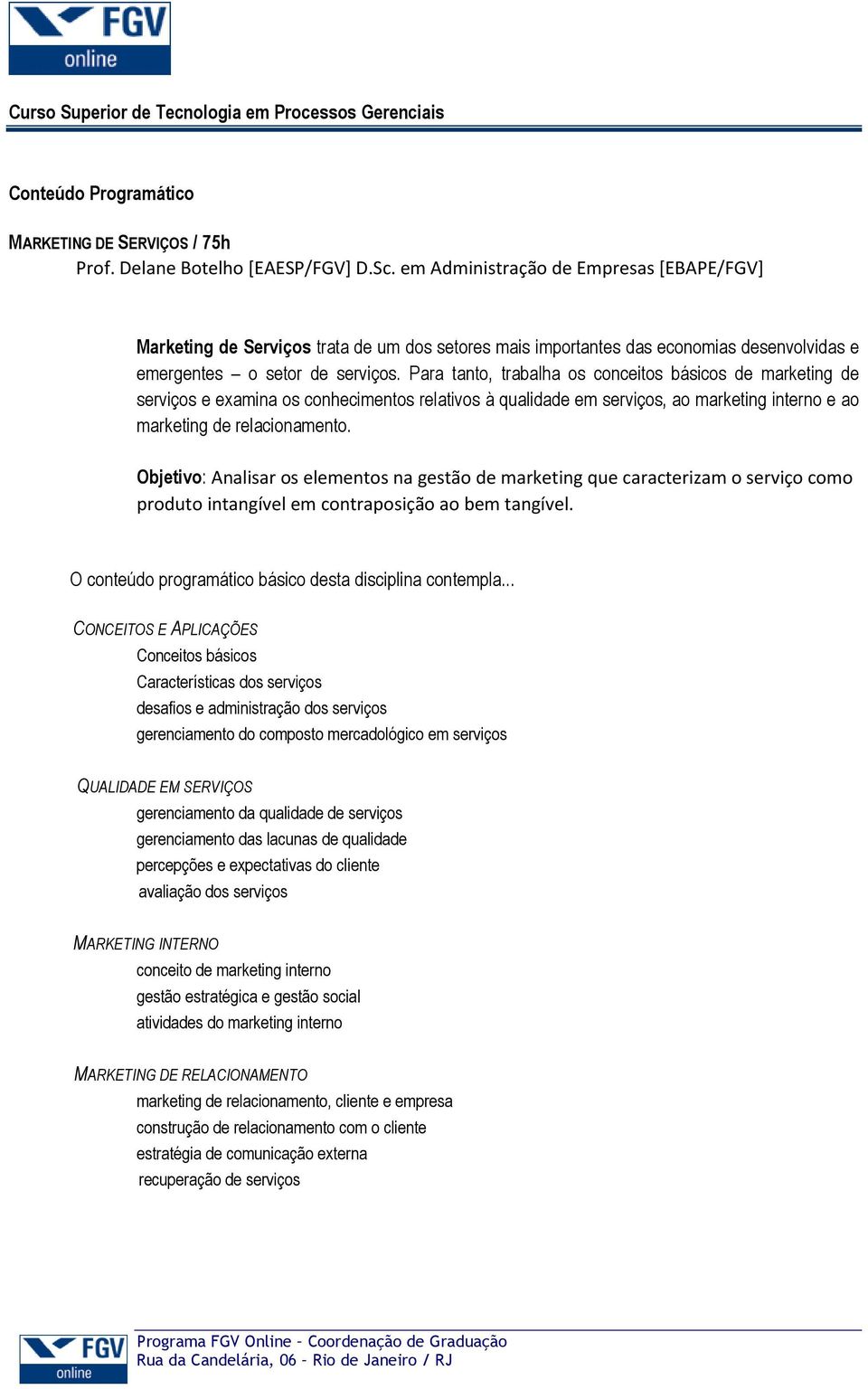 Para tanto, trabalha os conceitos básicos de marketing de serviços e examina os conhecimentos relativos à qualidade em serviços, ao marketing interno e ao marketing de relacionamento.