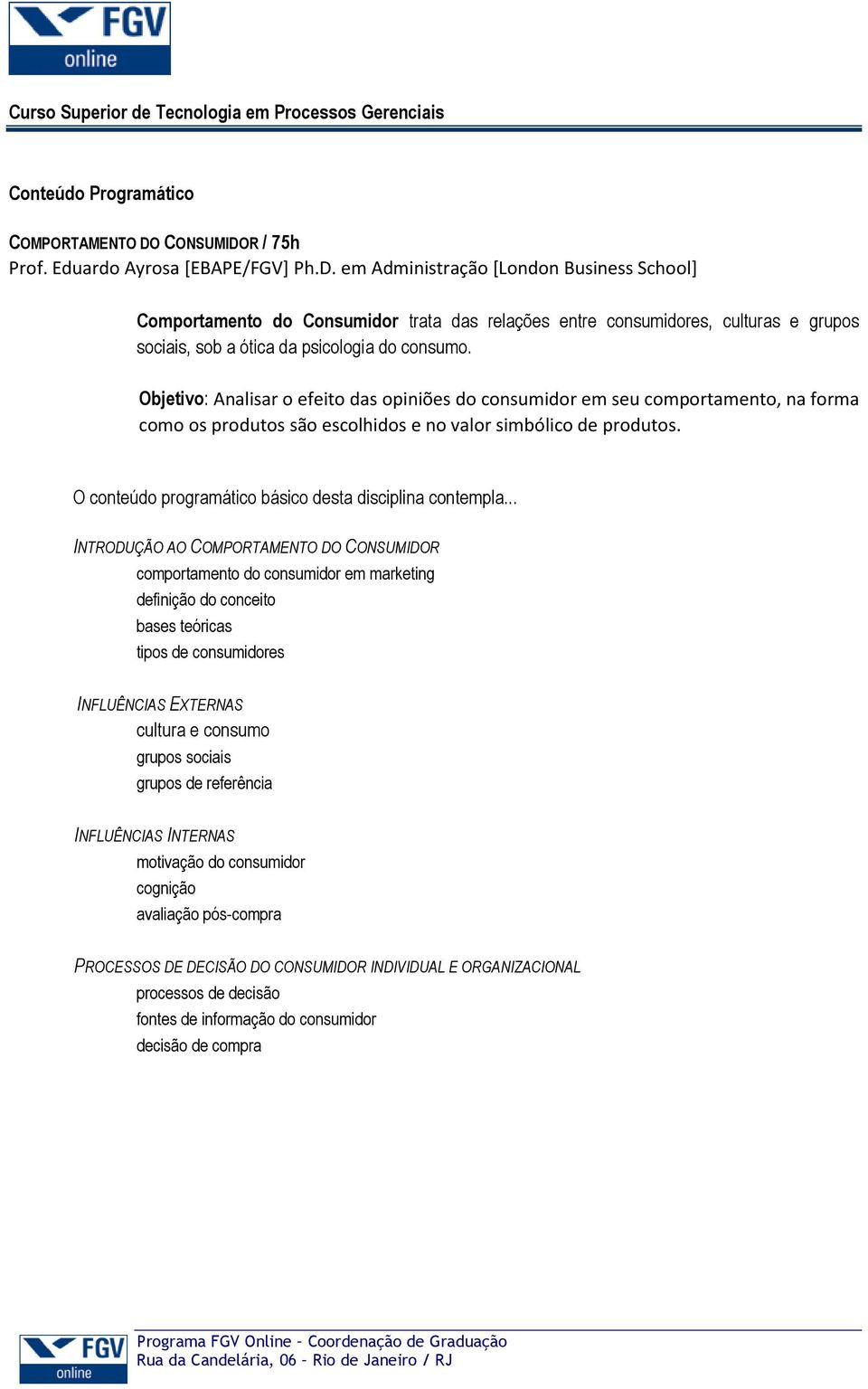 INTRODUÇÃO AO COMPORTAMENTO DO CONSUMIDOR comportamento do consumidor em marketing definição do conceito bases teóricas tipos de consumidores INFLUÊNCIAS EXTERNAS cultura e consumo grupos sociais