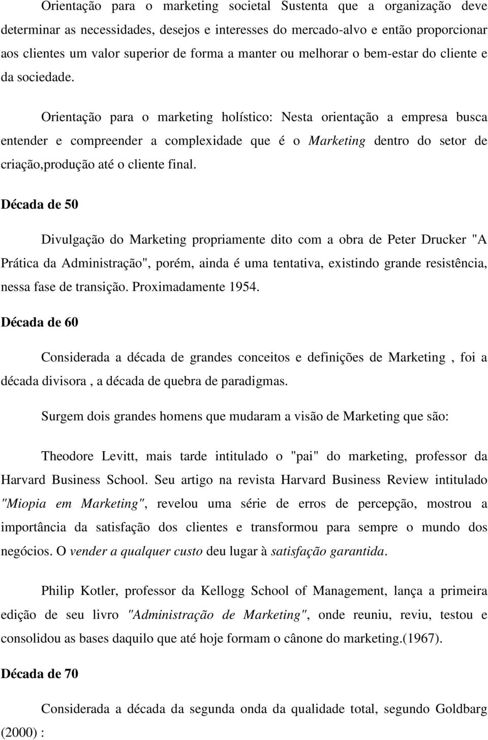 Orientação para o marketing holístico: Nesta orientação a empresa busca entender e compreender a complexidade que é o Marketing dentro do setor de criação,produção até o cliente final.