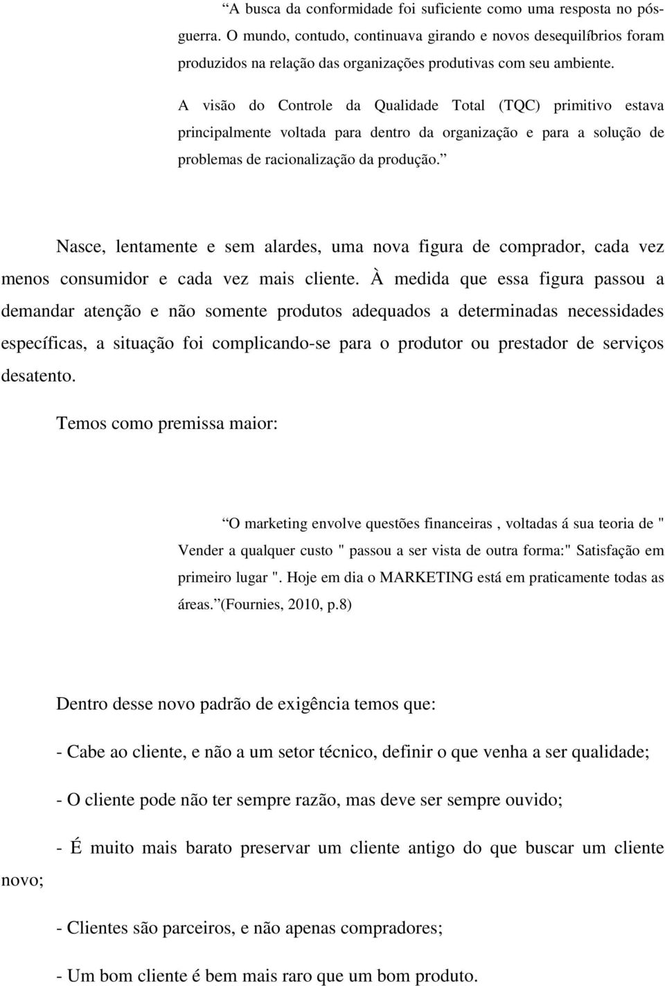 A visão do Controle da Qualidade Total (TQC) primitivo estava principalmente voltada para dentro da organização e para a solução de problemas de racionalização da produção.