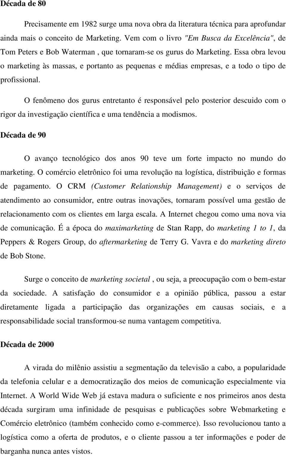 Essa obra levou o marketing às massas, e portanto as pequenas e médias empresas, e a todo o tipo de profissional.