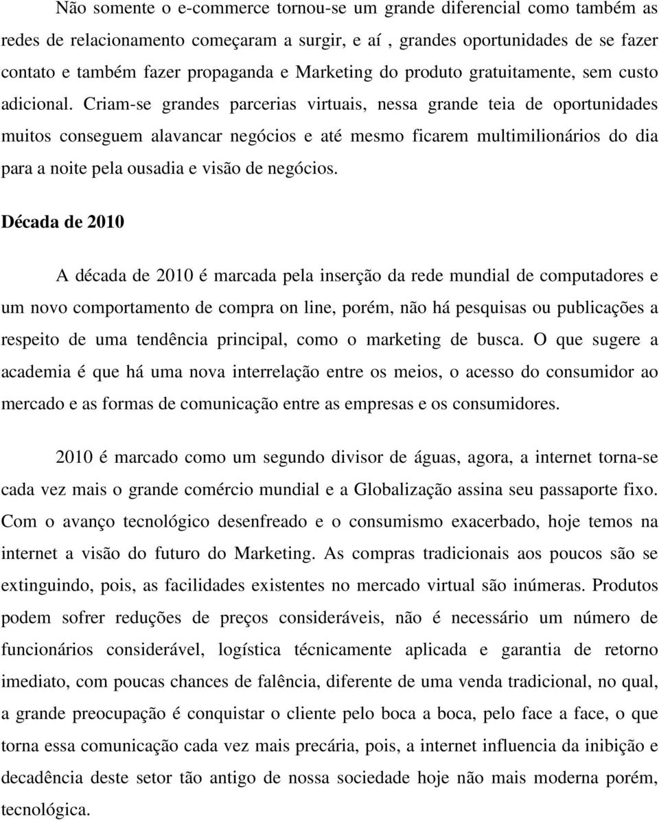 Criam-se grandes parcerias virtuais, nessa grande teia de oportunidades muitos conseguem alavancar negócios e até mesmo ficarem multimilionários do dia para a noite pela ousadia e visão de negócios.