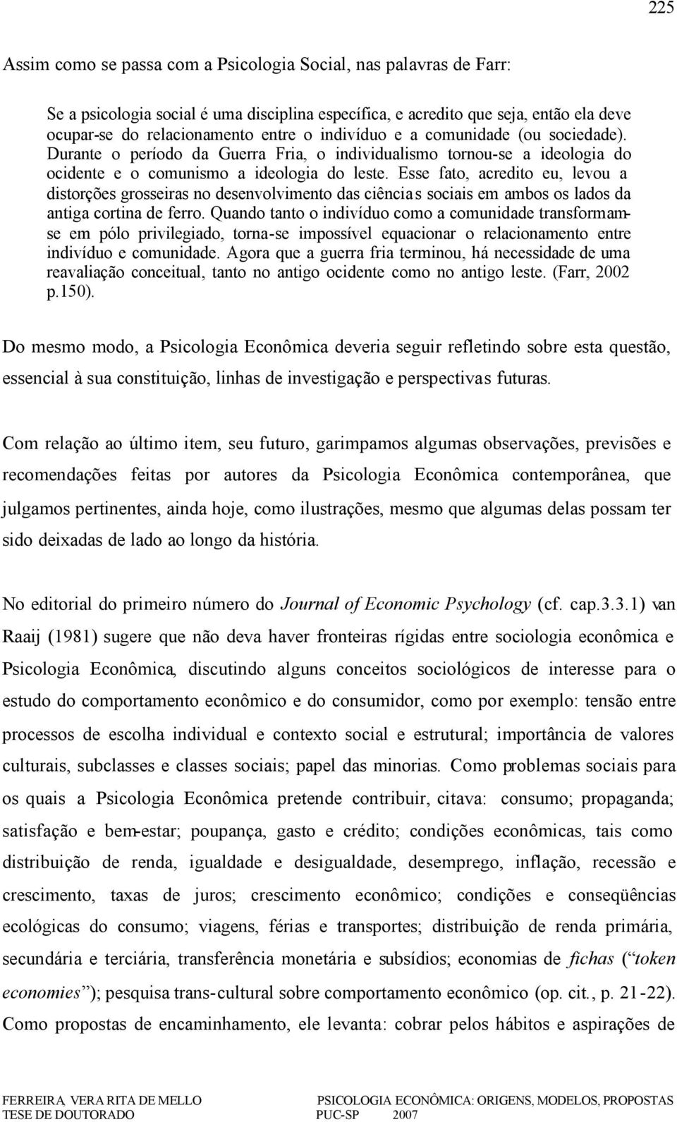 Esse fato, acredito eu, levou a distorções grosseiras no desenvolvimento das ciência s sociais em ambos os lados da antiga cortina de ferro.