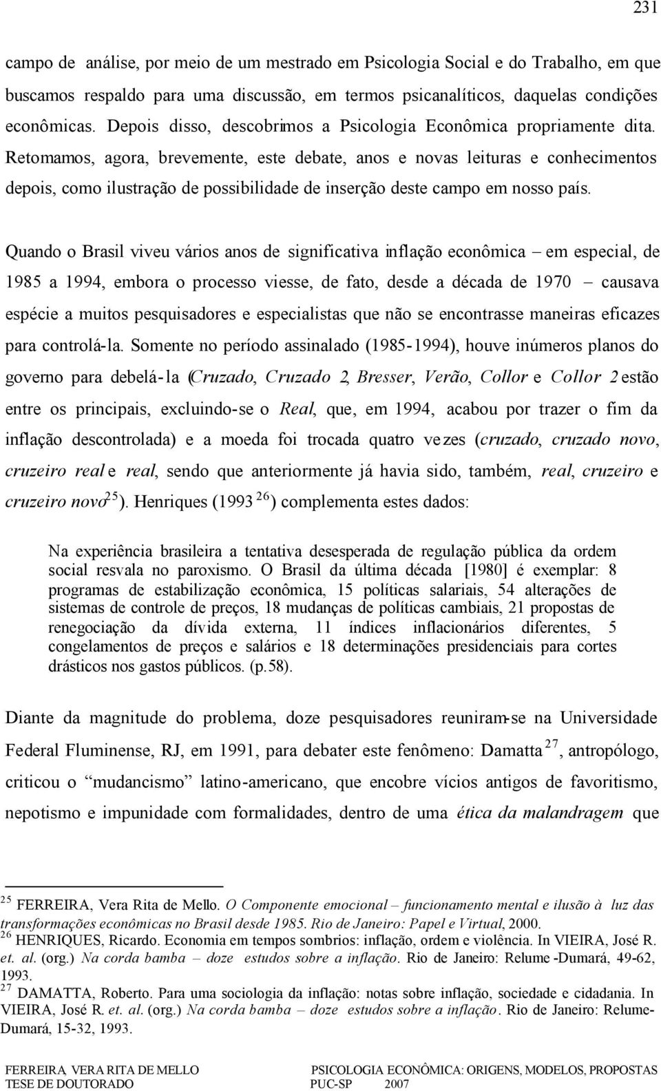 Retomamos, agora, brevemente, este debate, anos e novas leituras e conhecimentos depois, como ilustração de possibilidade de inserção deste campo em nosso país.