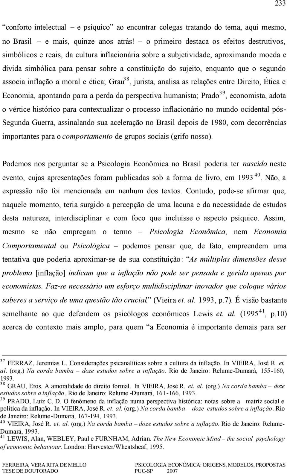 enquanto que o segundo associa inflação a moral e ética; Grau 38, jurista, analisa as relações entre Direito, Ética e Economia, apontando para a perda da perspectiva humanista; Prado 39, economista,