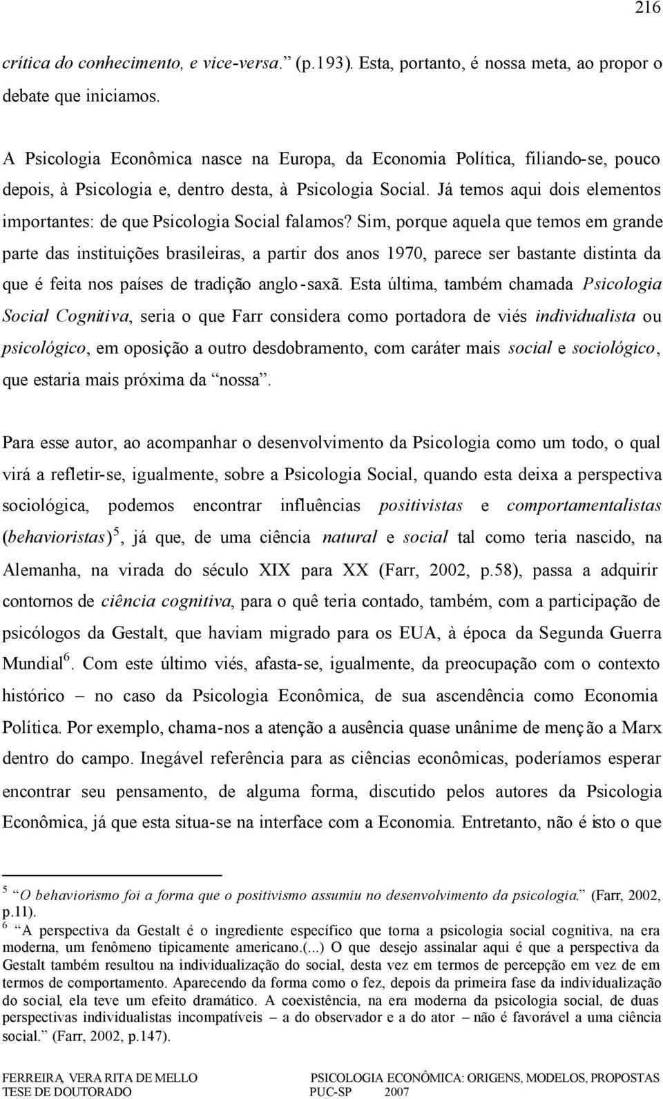 Já temos aqui dois elementos importantes: de que Psicologia Social falamos?