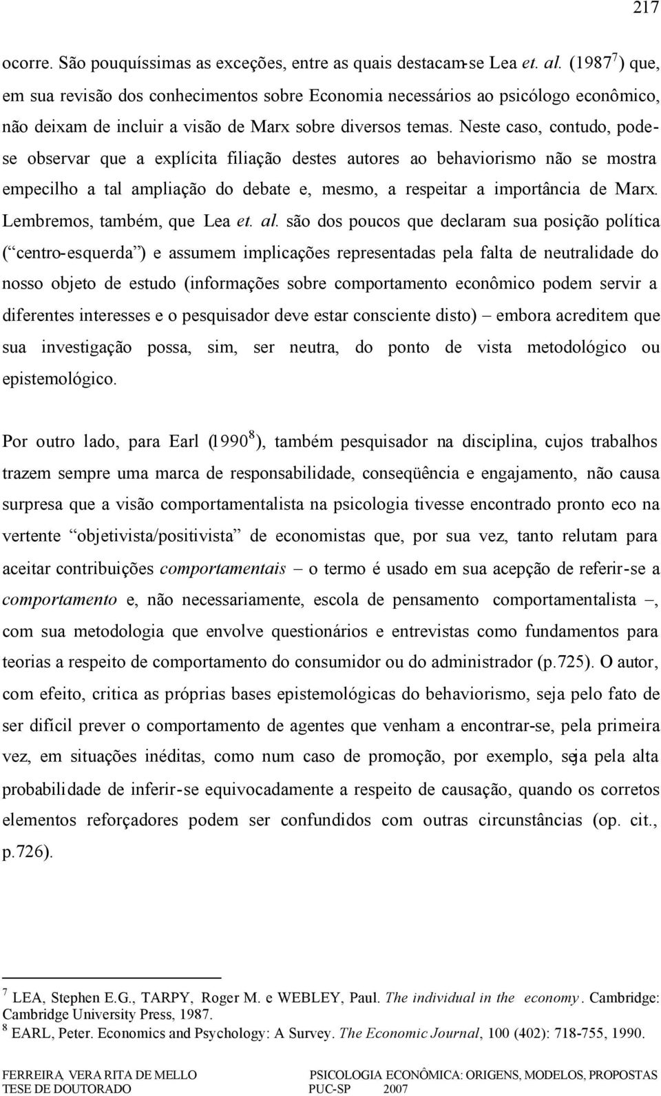 Neste caso, contudo, podese observar que a explícita filiação destes autores ao behaviorismo não se mostra empecilho a tal ampliação do debate e, mesmo, a respeitar a importância de Marx.