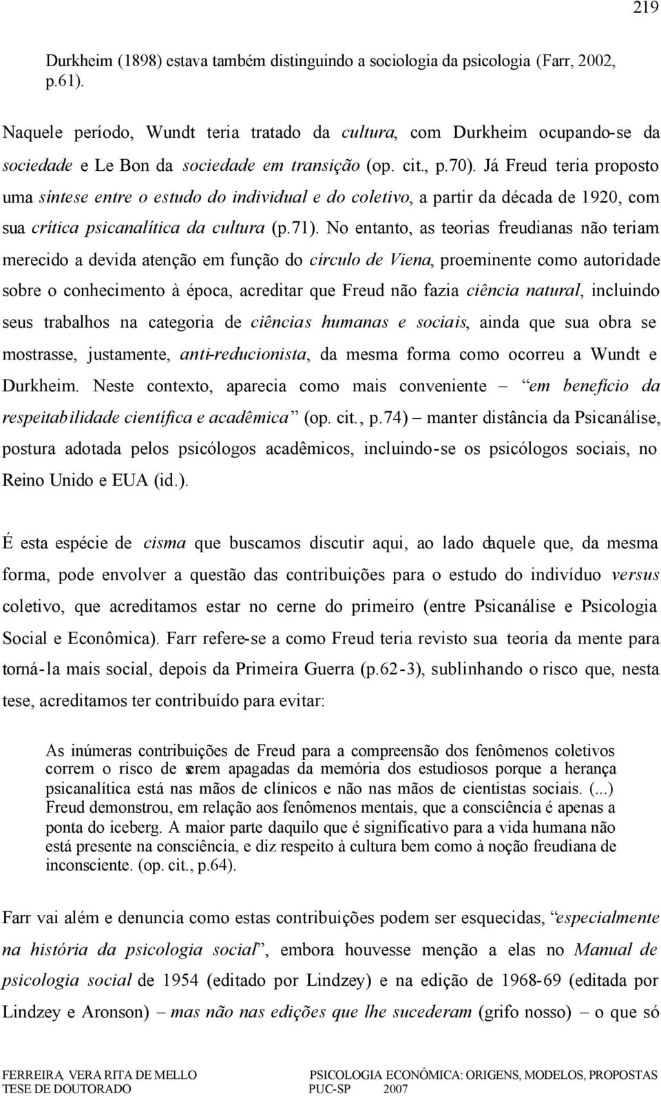 Já Freud teria proposto uma síntese entre o estudo do individual e do coletivo, a partir da década de 1920, com sua crítica psicanalítica da cultura (p.71).