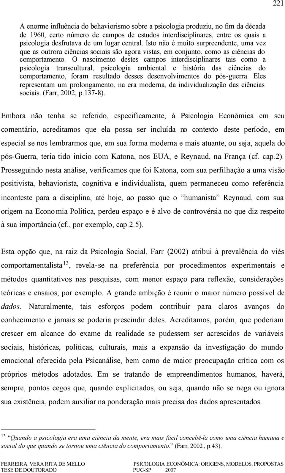 O nascimento destes campos interdisciplinares tais como a psicologia transcultural, psicologia ambiental e história das ciências do comportamento, foram resultado desses desenvolvimentos do