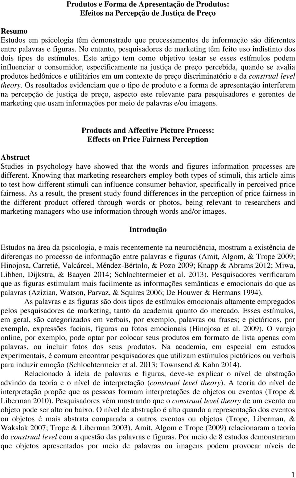 Este artigo tem como objetivo testar se esses estímulos podem influenciar o consumidor, especificamente na justiça de preço percebida, quando se avalia produtos hedônicos e utilitários em um contexto