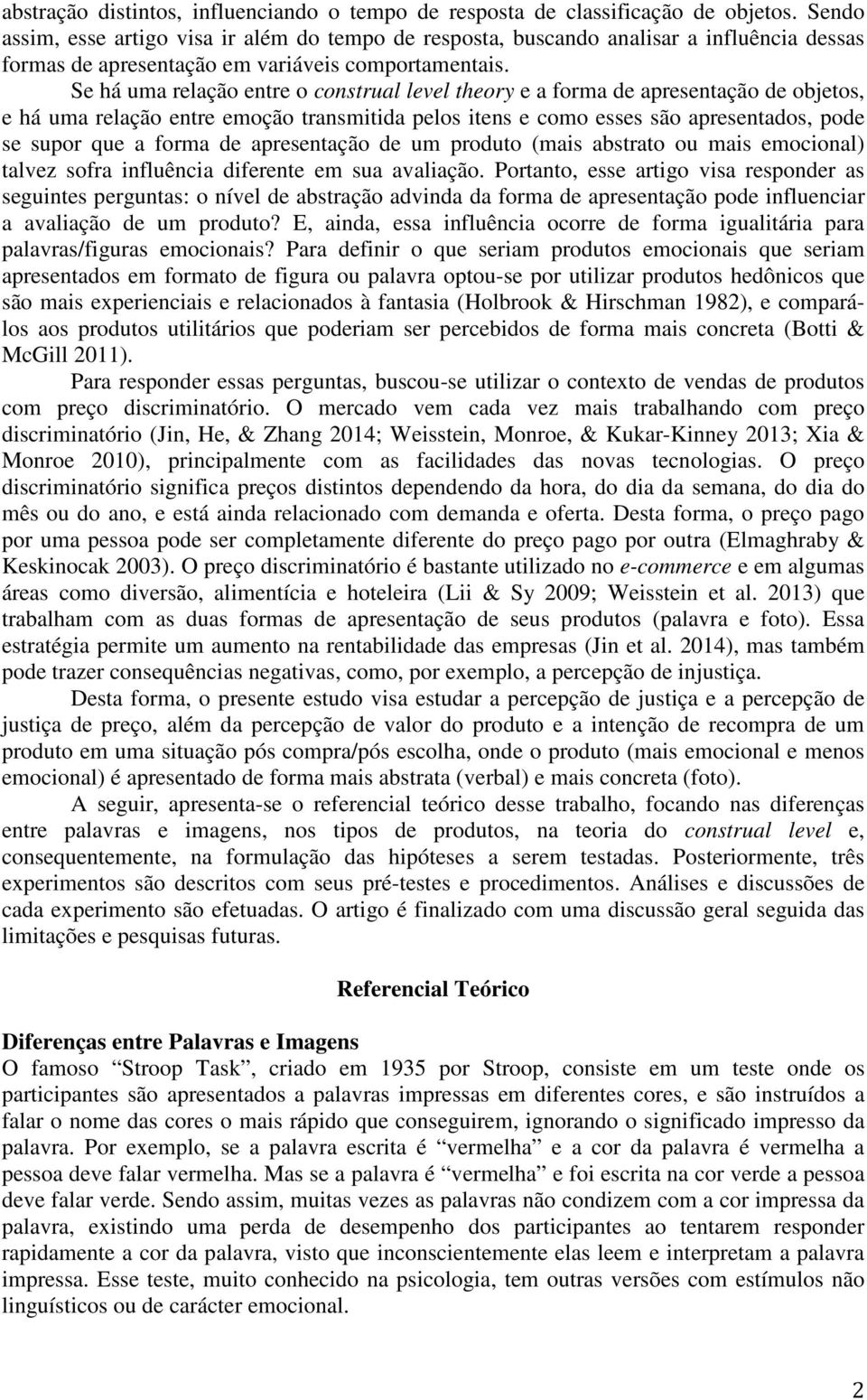 Se há uma relação entre o construal level theory e a forma de apresentação de objetos, e há uma relação entre emoção transmitida pelos itens e como esses são apresentados, pode se supor que a forma