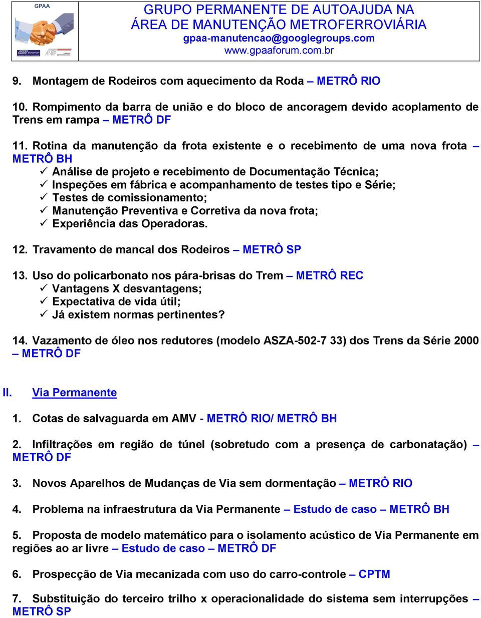 Série; Testes de comissionamento; Manutenção Preventiva e Corretiva da nova frota; Experiência das Operadoras. 12. Travamento de mancal dos Rodeiros METRÔ SP 13.