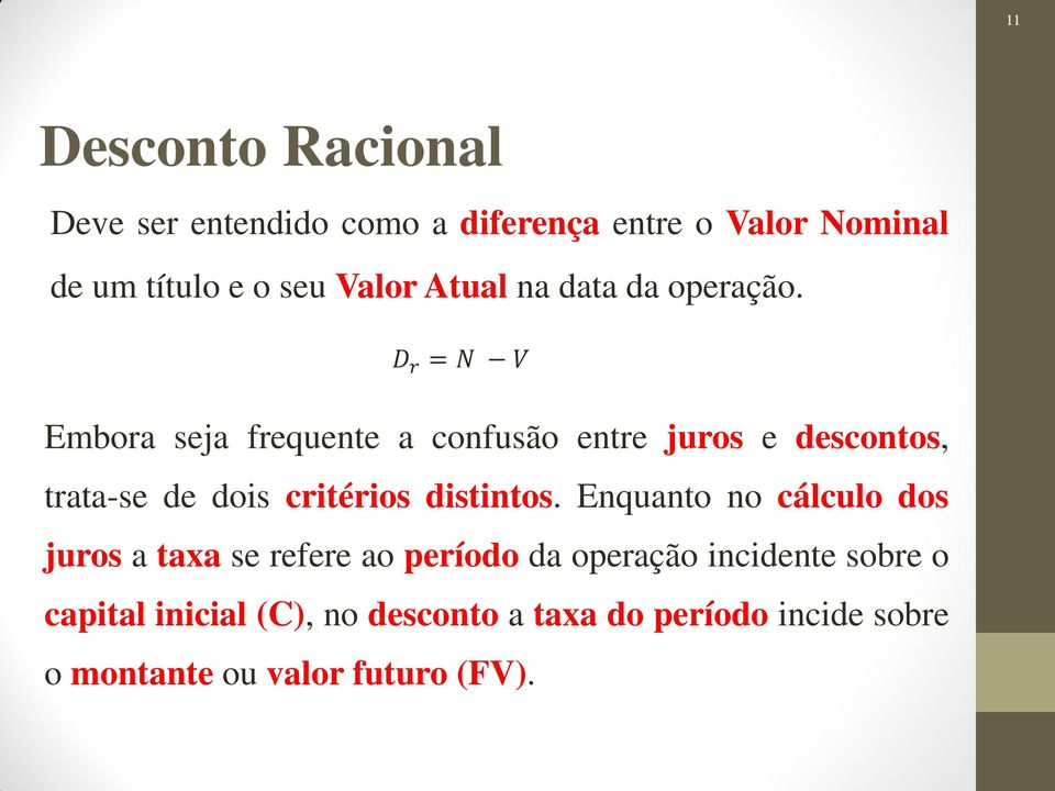 D r = N V Embora seja frequente a confusão entre juros e descontos, trata-se de dois critérios distintos.