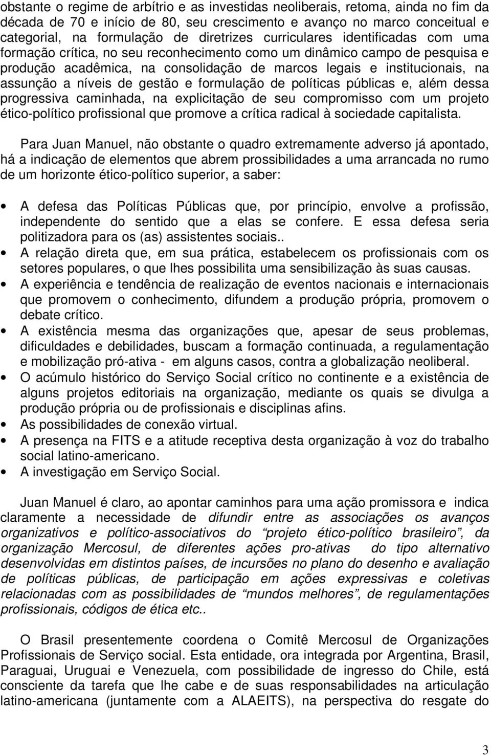 níveis de gestão e formulação de políticas públicas e, além dessa progressiva caminhada, na explicitação de seu compromisso com um projeto ético-político profissional que promove a crítica radical à