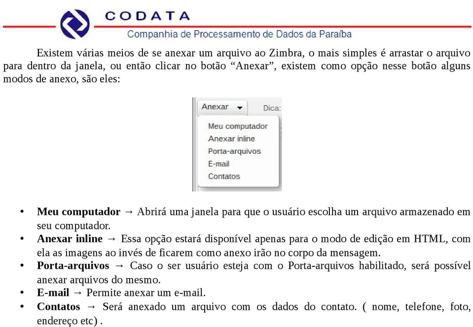 Anexar inline Essa opção estará disponível apenas para o modo de edição em HTML, com ela as imagens ao invés de ficarem como anexo irão no corpo da mensagem.